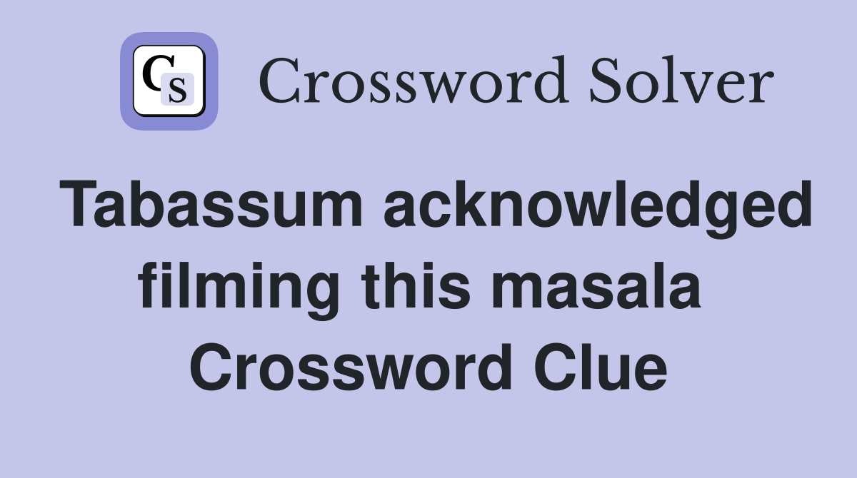 Tabassum acknowledged filming this masala  Crossword Clue