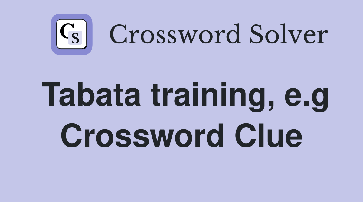 Tabata training, e.g Crossword Clue
