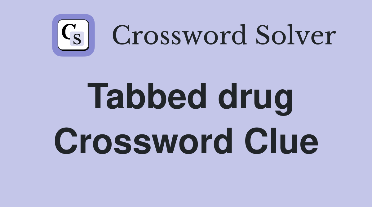 Tabbed drug Crossword Clue