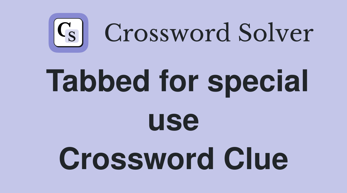 Tabbed for special use Crossword Clue