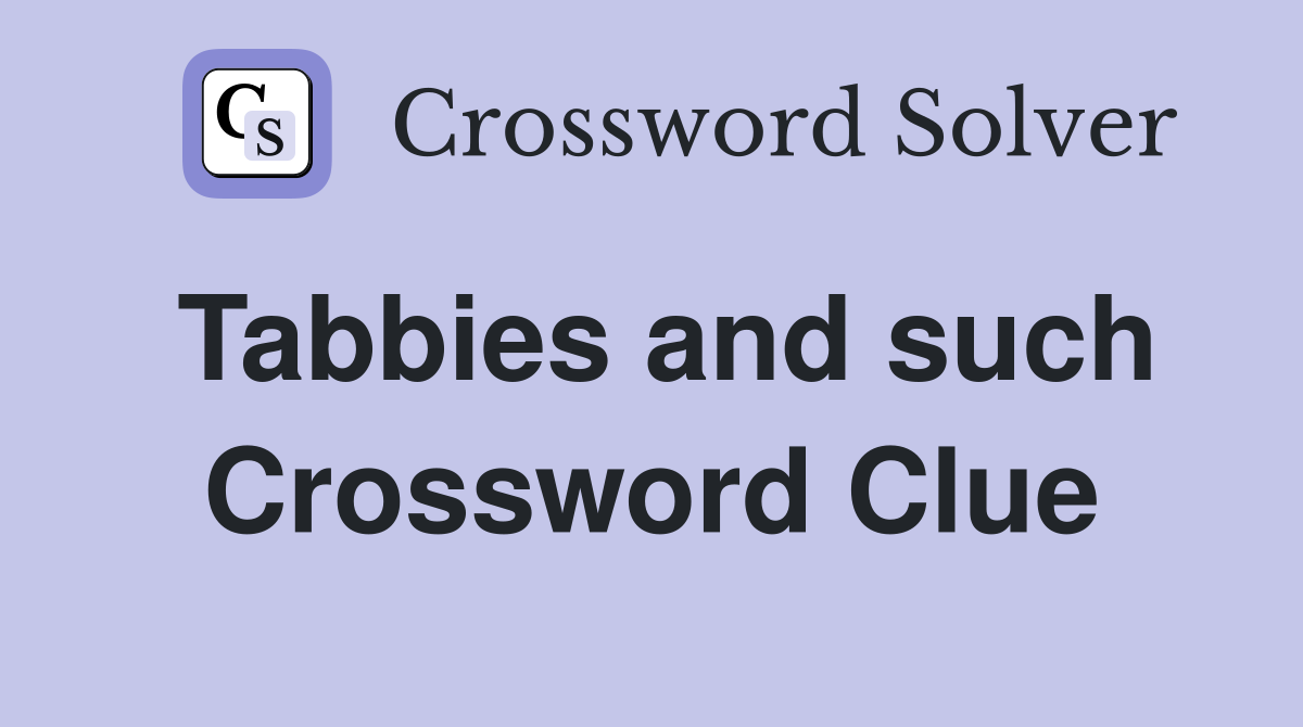 Tabbies and such Crossword Clue