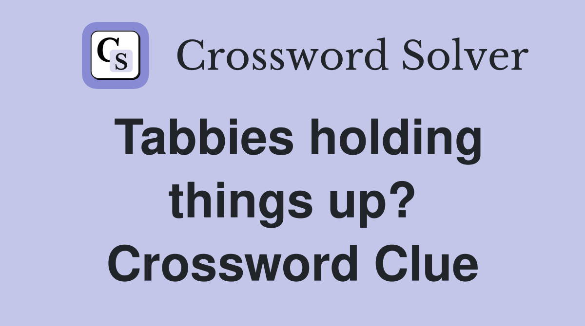 Tabbies holding things up? Crossword Clue