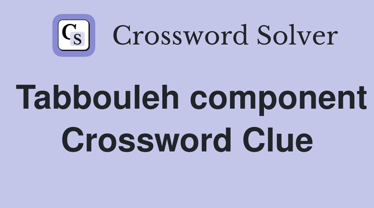 Tabbouleh component Crossword Clue
