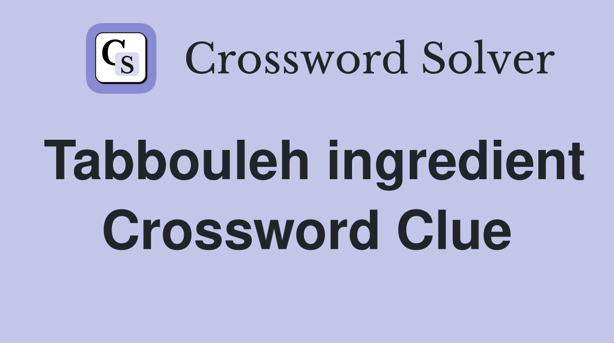 Tabbouleh ingredient Crossword Clue