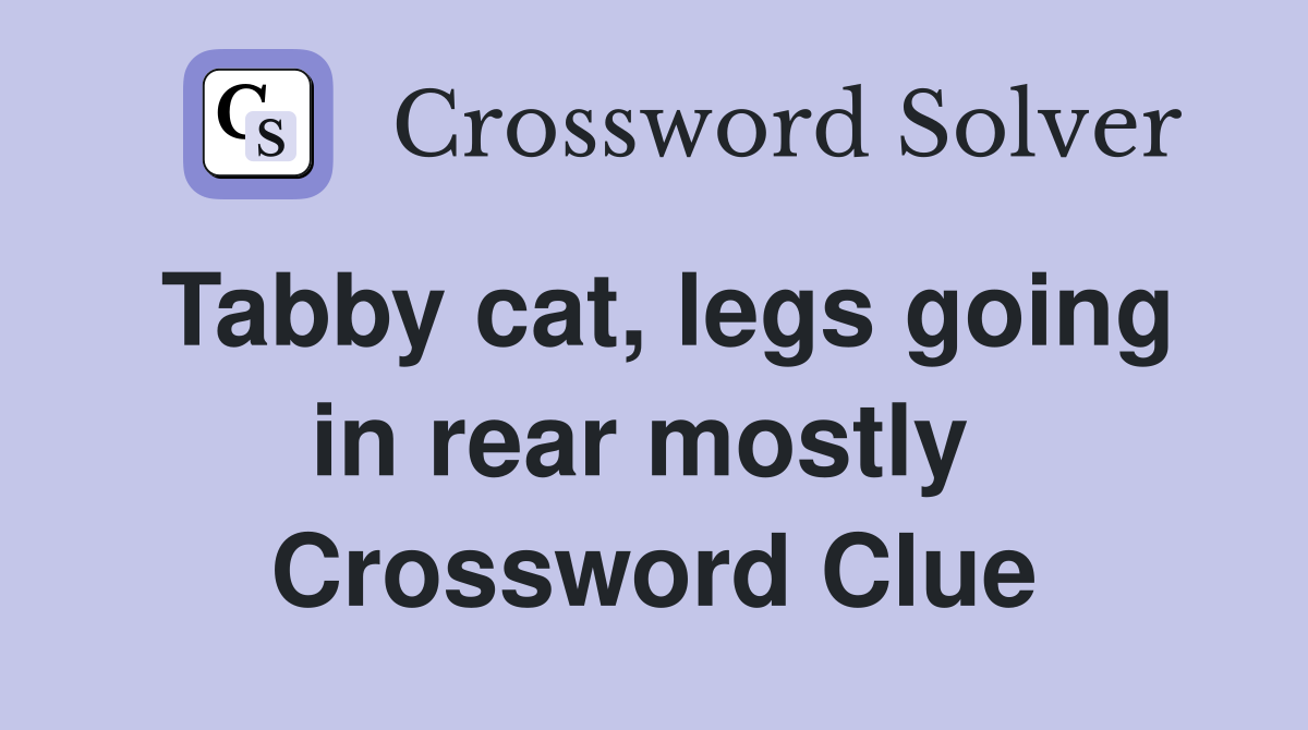 Tabby cat, legs going in rear mostly  Crossword Clue