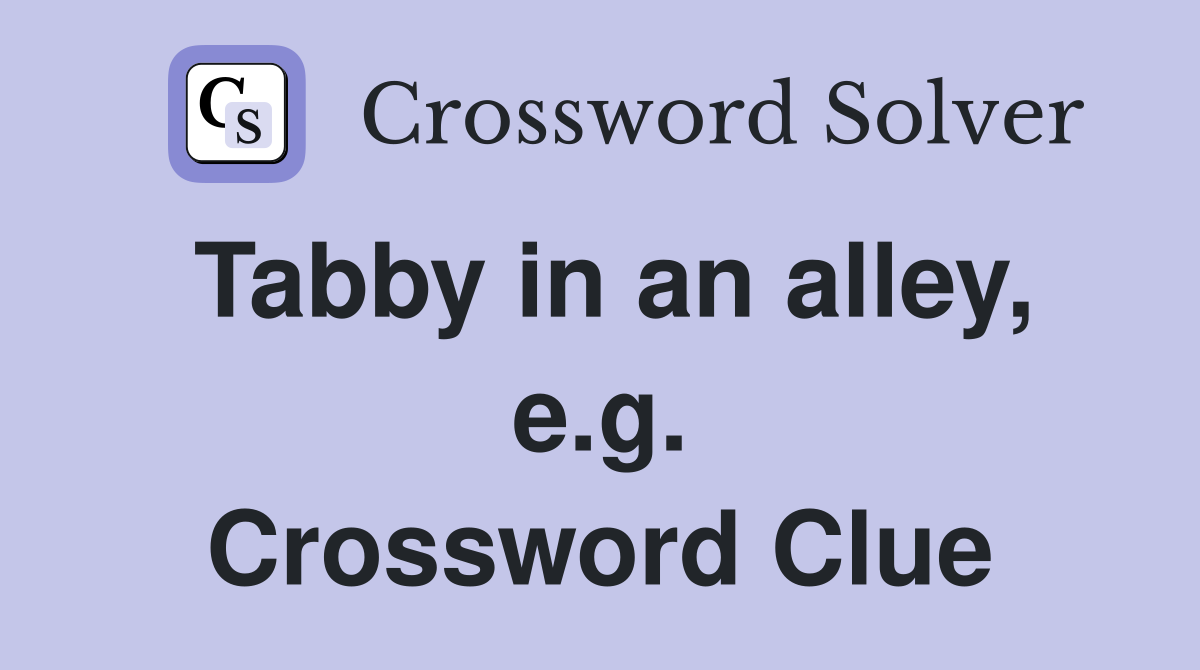Tabby in an alley, e.g. Crossword Clue