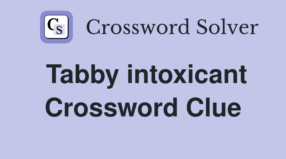 Tabby intoxicant Crossword Clue
