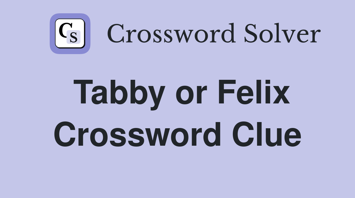 Tabby or Felix Crossword Clue
