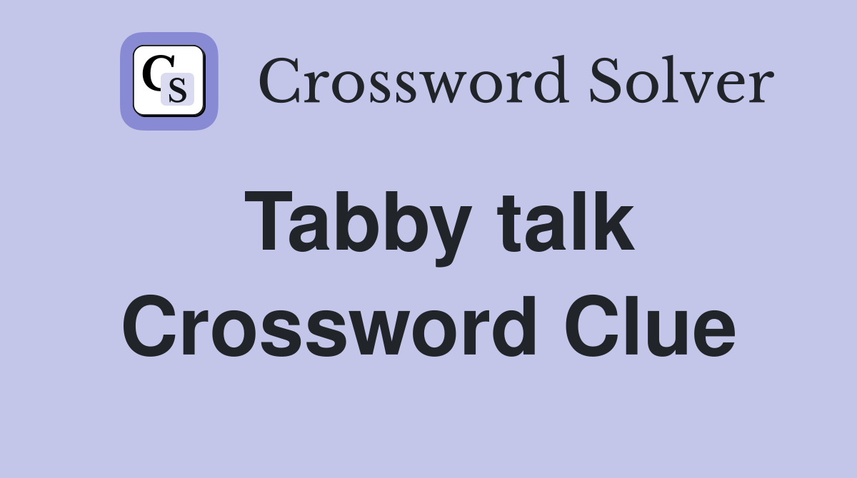 Tabby talk Crossword Clue