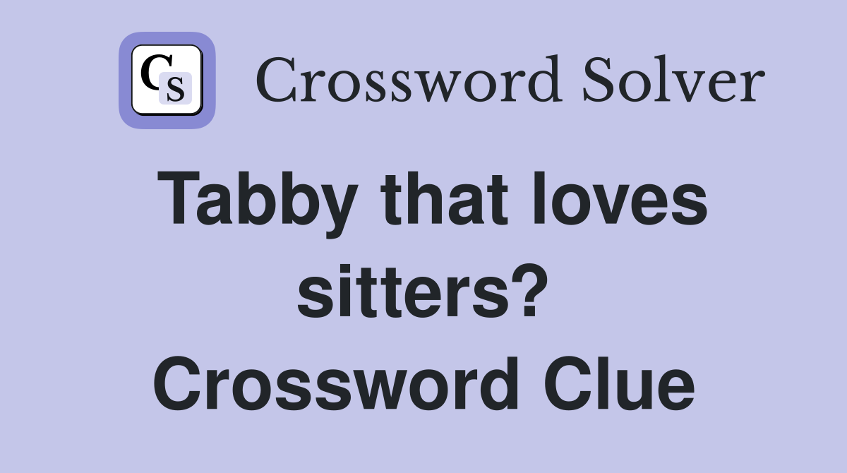 Tabby that loves sitters? Crossword Clue
