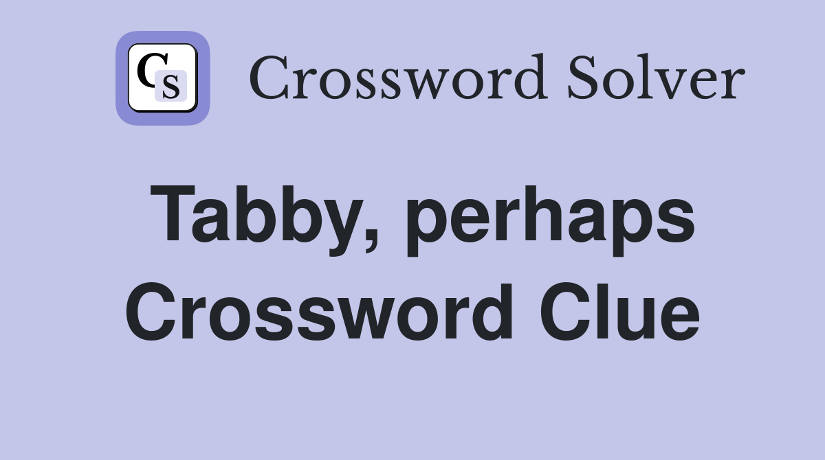Tabby, perhaps Crossword Clue