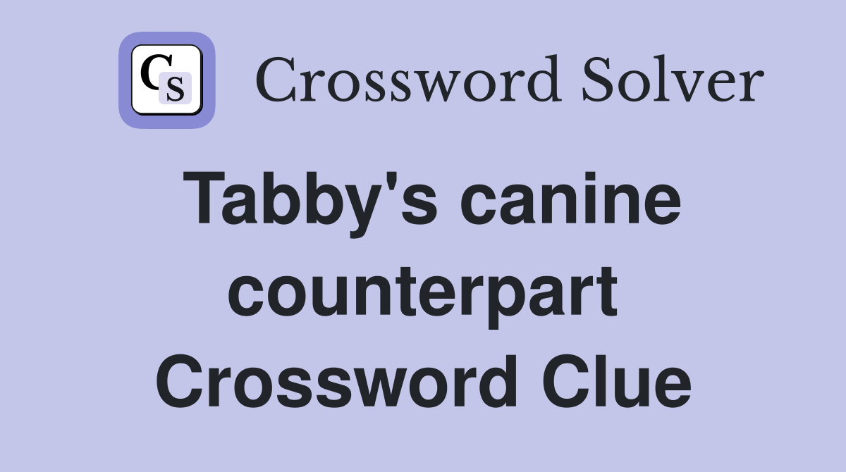 Tabby's canine counterpart Crossword Clue
