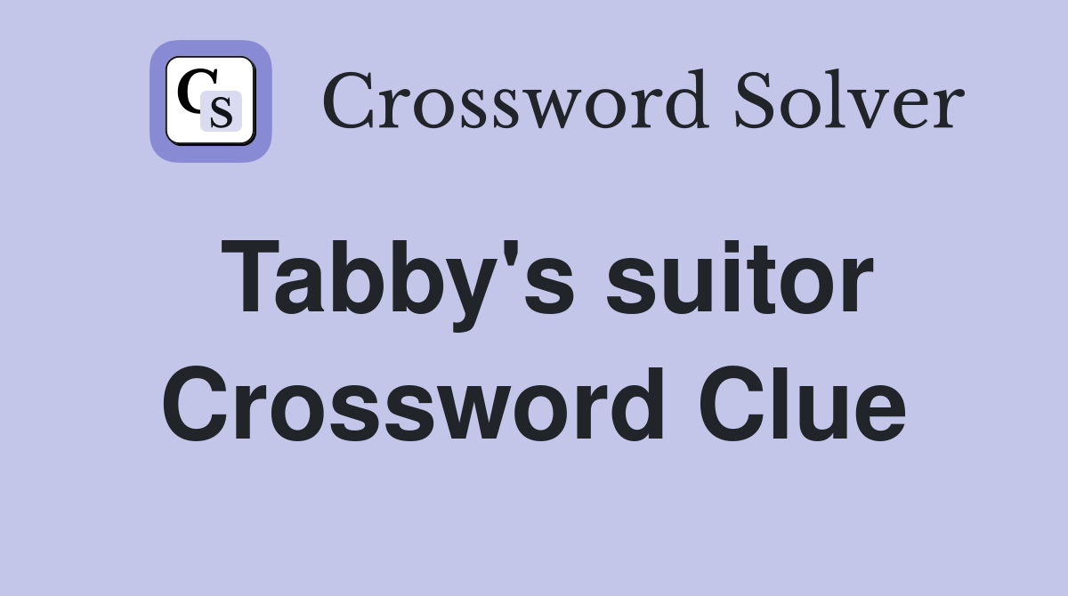 Tabby's suitor Crossword Clue