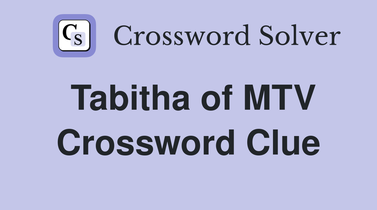 Tabitha of MTV Crossword Clue
