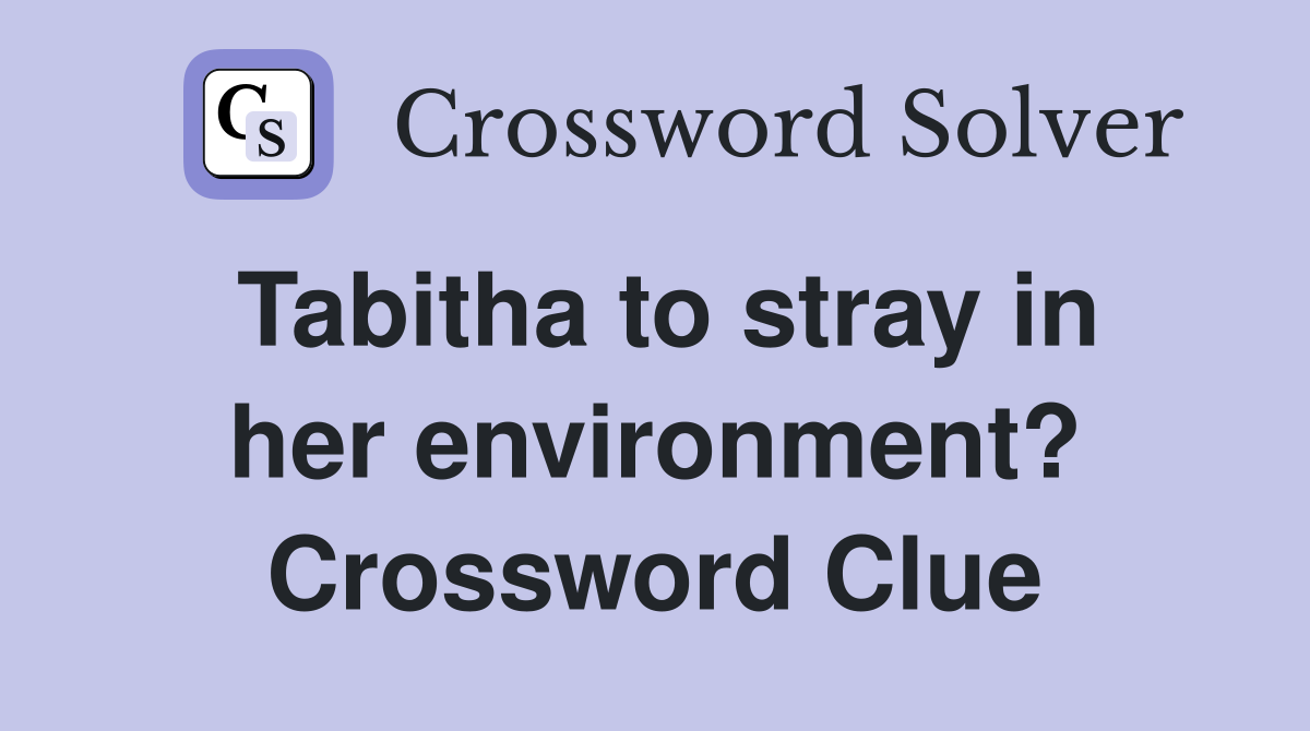 Tabitha to stray in her environment? Crossword Clue