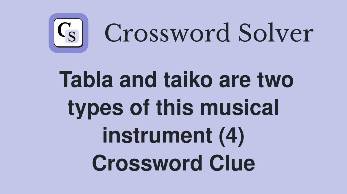 Tabla and taiko are two types of this musical instrument (4) Crossword Clue