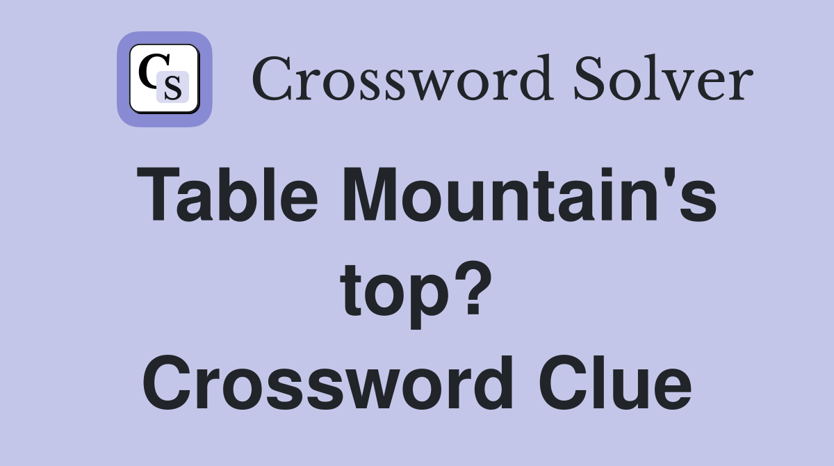 Table Mountain's top? Crossword Clue