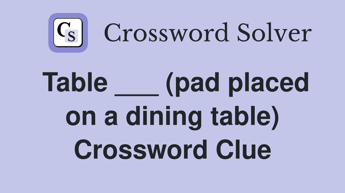 Table ___ (pad placed on a dining table) Crossword Clue
