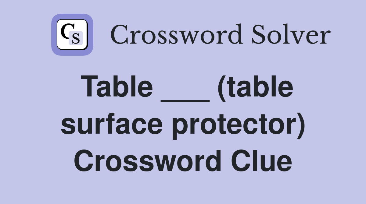 Table ___ (table surface protector) Crossword Clue