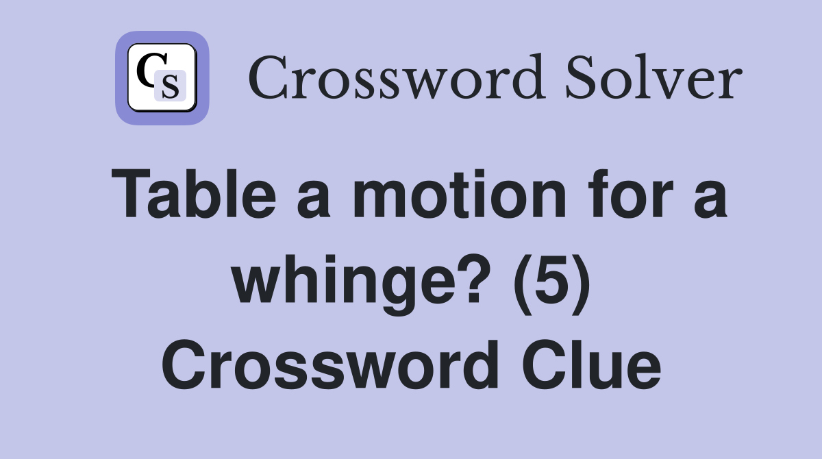 Table a motion for a whinge? (5) Crossword Clue
