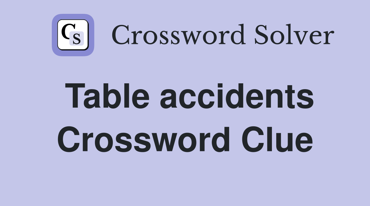 Table accidents Crossword Clue