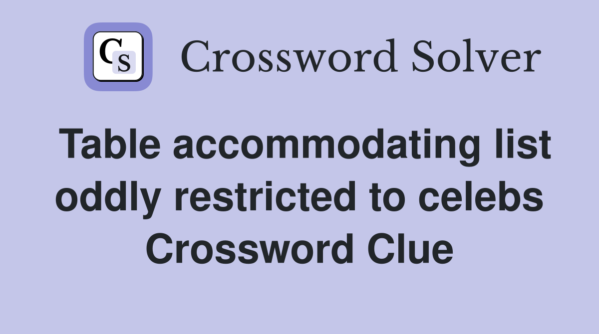 Table accommodating list oddly restricted to celebs Crossword Clue