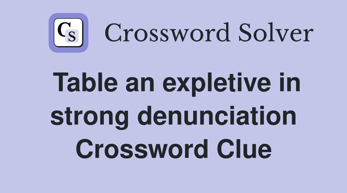 Table an expletive in strong denunciation Crossword Clue