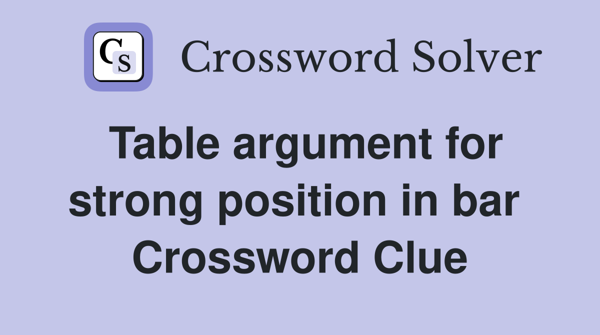 Table argument for strong position in bar  Crossword Clue