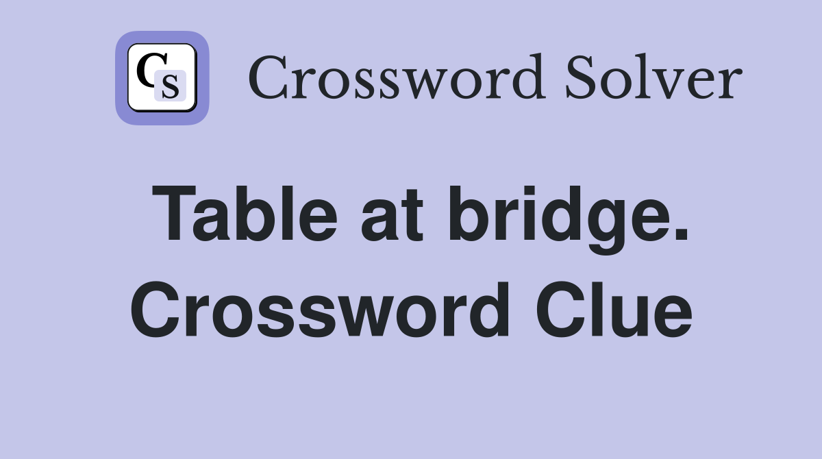 Table at bridge. Crossword Clue