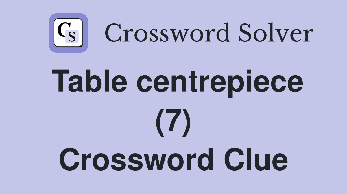 Table centrepiece (7) Crossword Clue