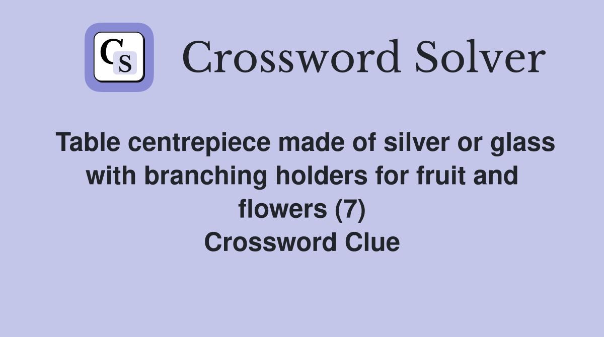 Table centrepiece made of silver or glass with branching holders for fruit and flowers (7) Crossword Clue