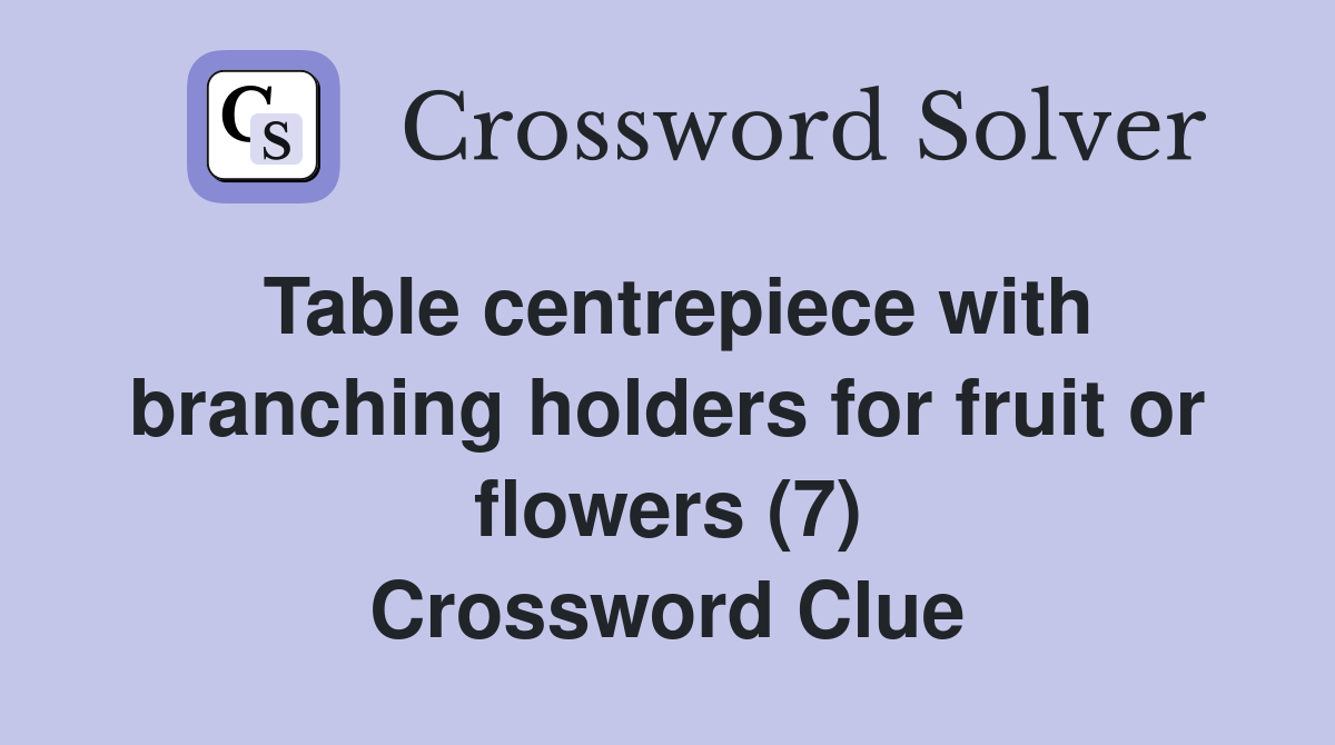 Table centrepiece with branching holders for fruit or flowers (7) Crossword Clue