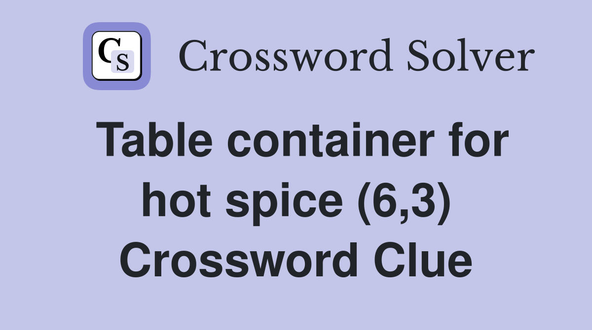 Table container for hot spice (6,3) Crossword Clue
