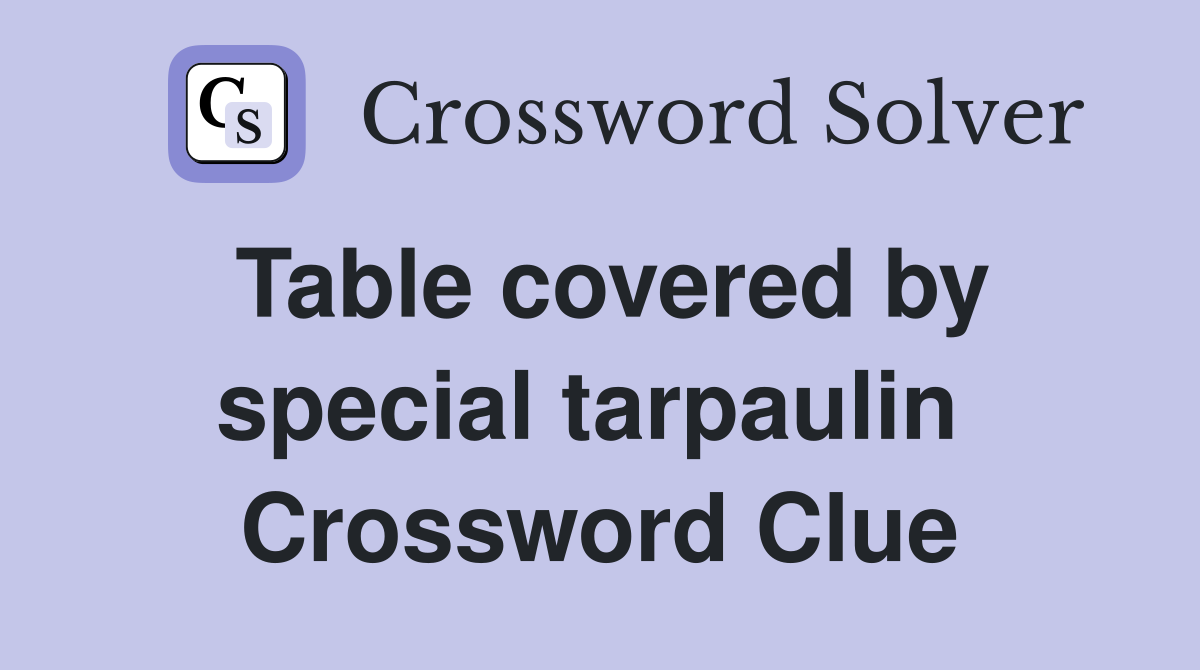 Table covered by special tarpaulin  Crossword Clue