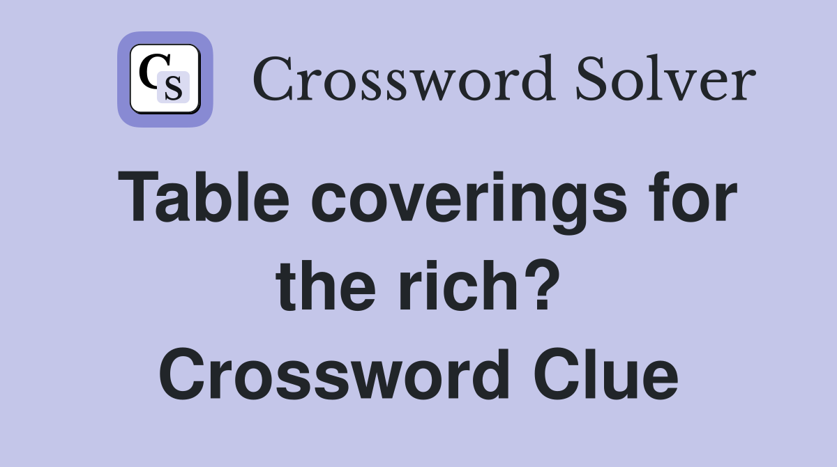 Table coverings for the rich? Crossword Clue