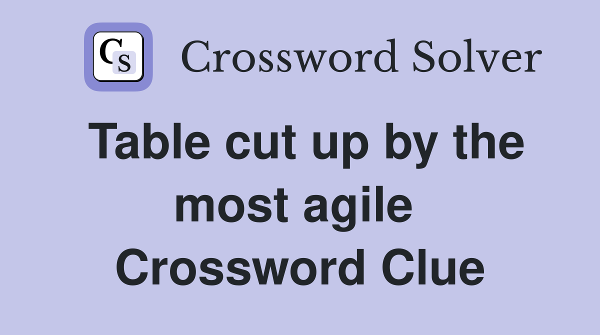 Table cut up by the most agile  Crossword Clue