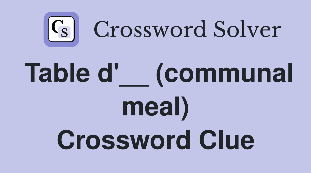 Table d'__ (communal meal) Crossword Clue