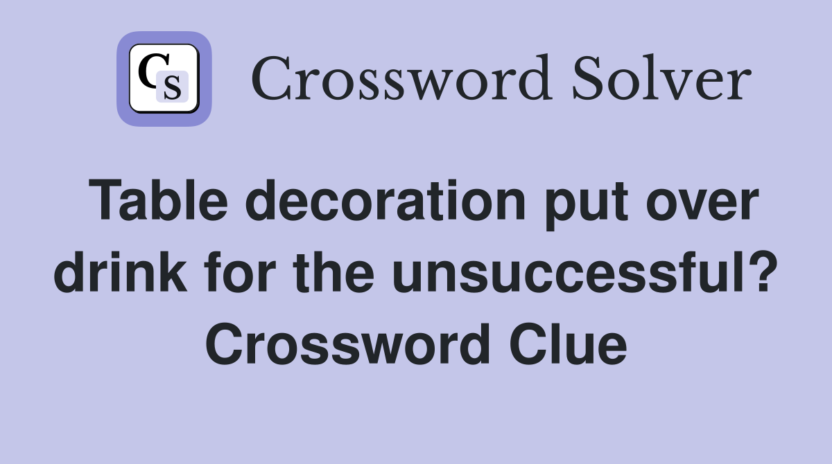 Table decoration put over drink for the unsuccessful? Crossword Clue