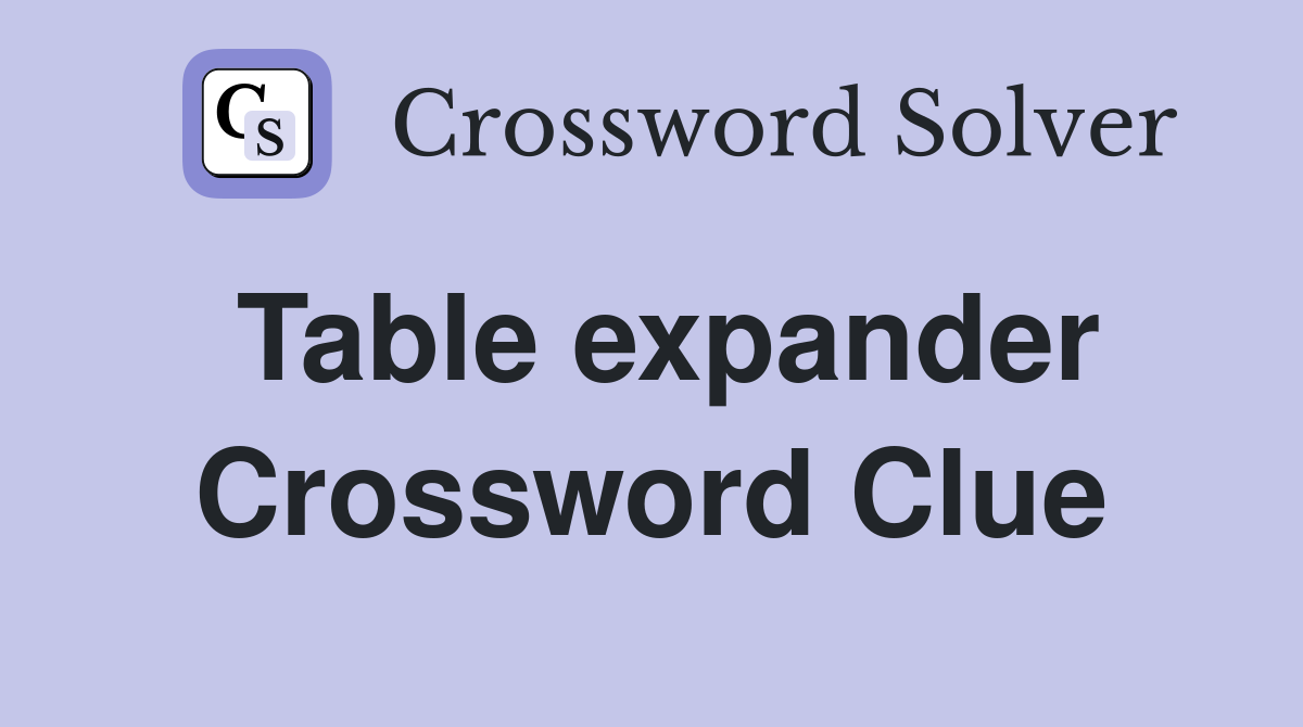 Table expander Crossword Clue