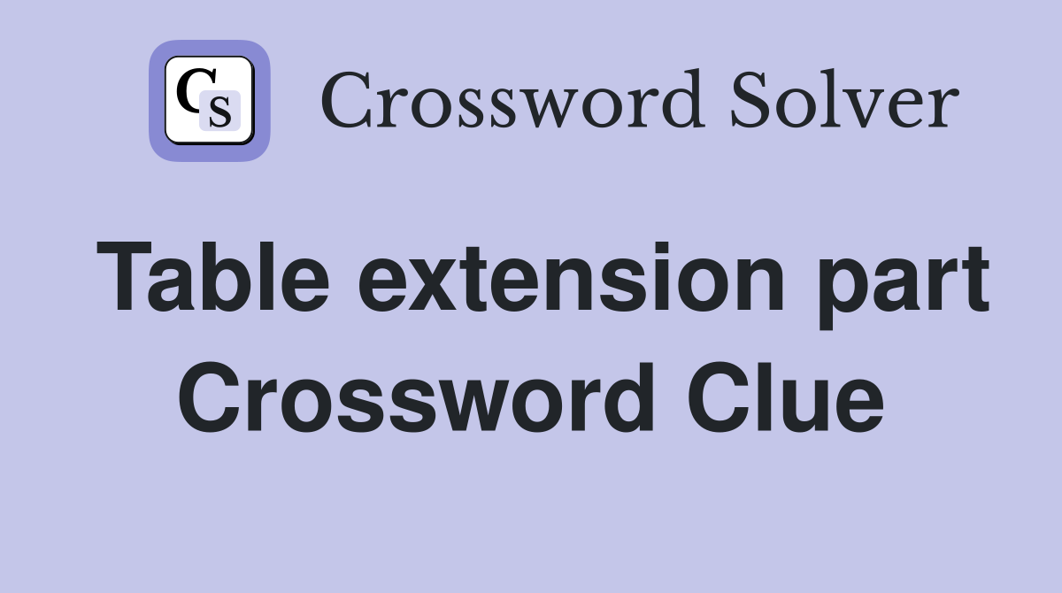 Table extension part Crossword Clue