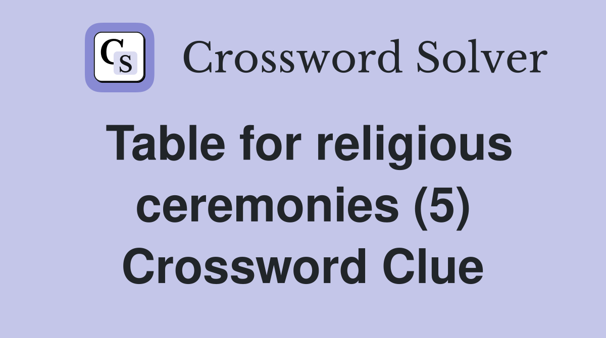 Table for religious ceremonies (5) Crossword Clue