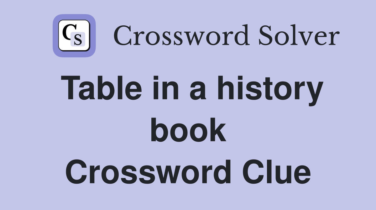 Table in a history book Crossword Clue
