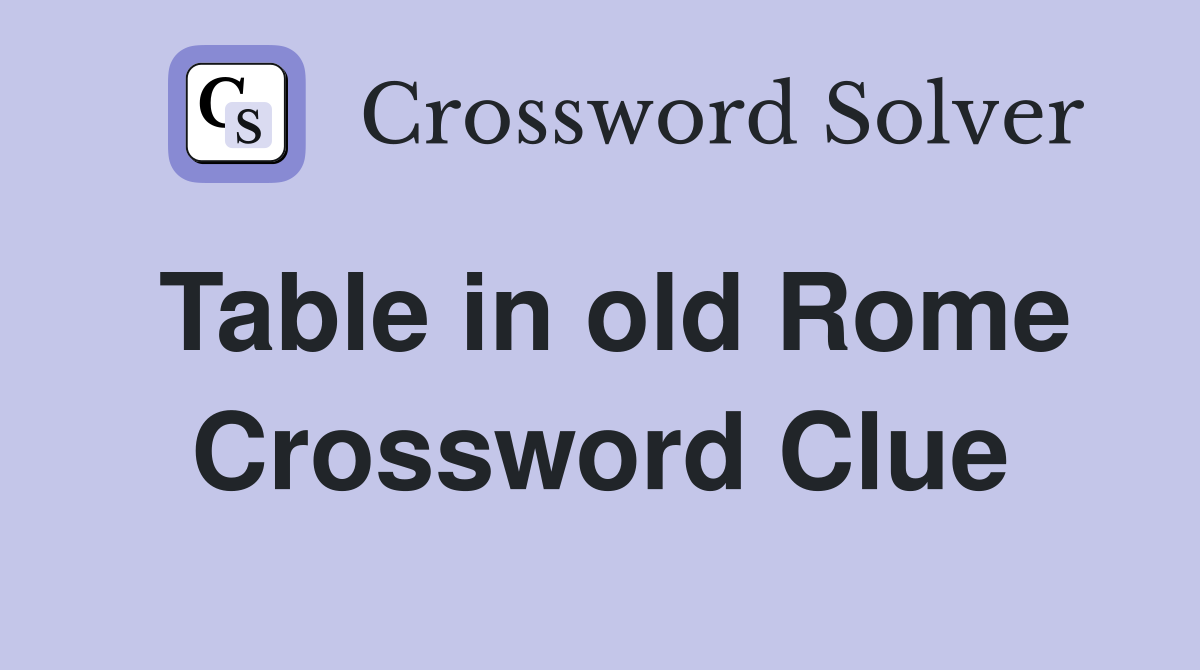 Table in old Rome Crossword Clue