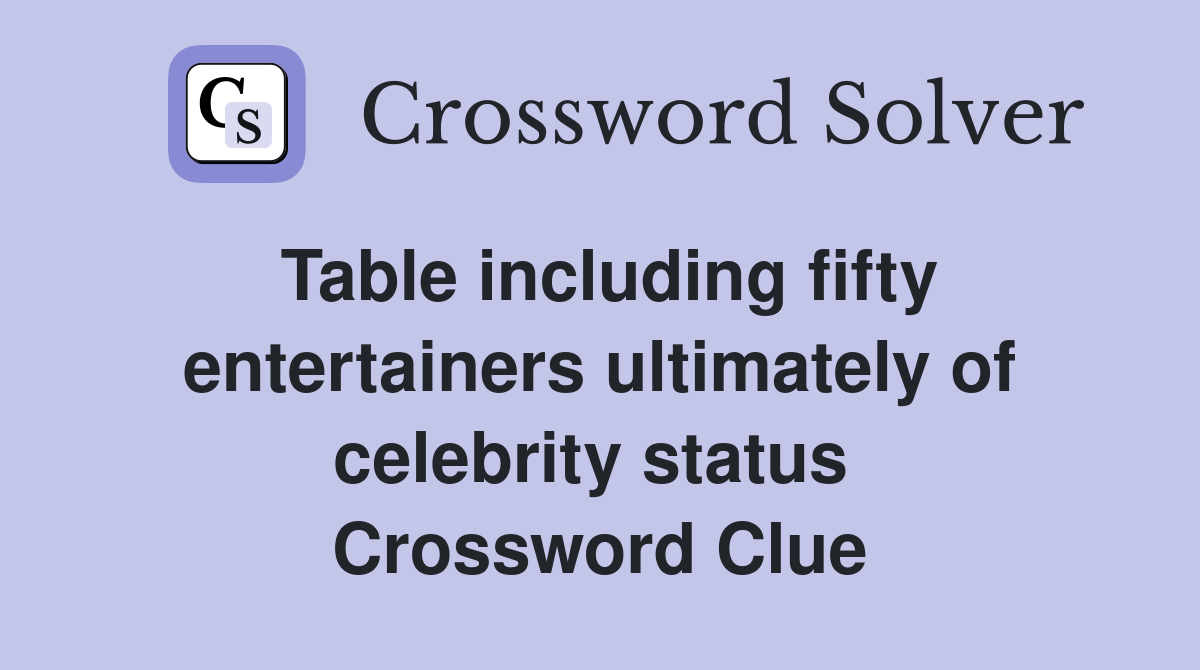 Table including fifty entertainers ultimately of celebrity status  Crossword Clue