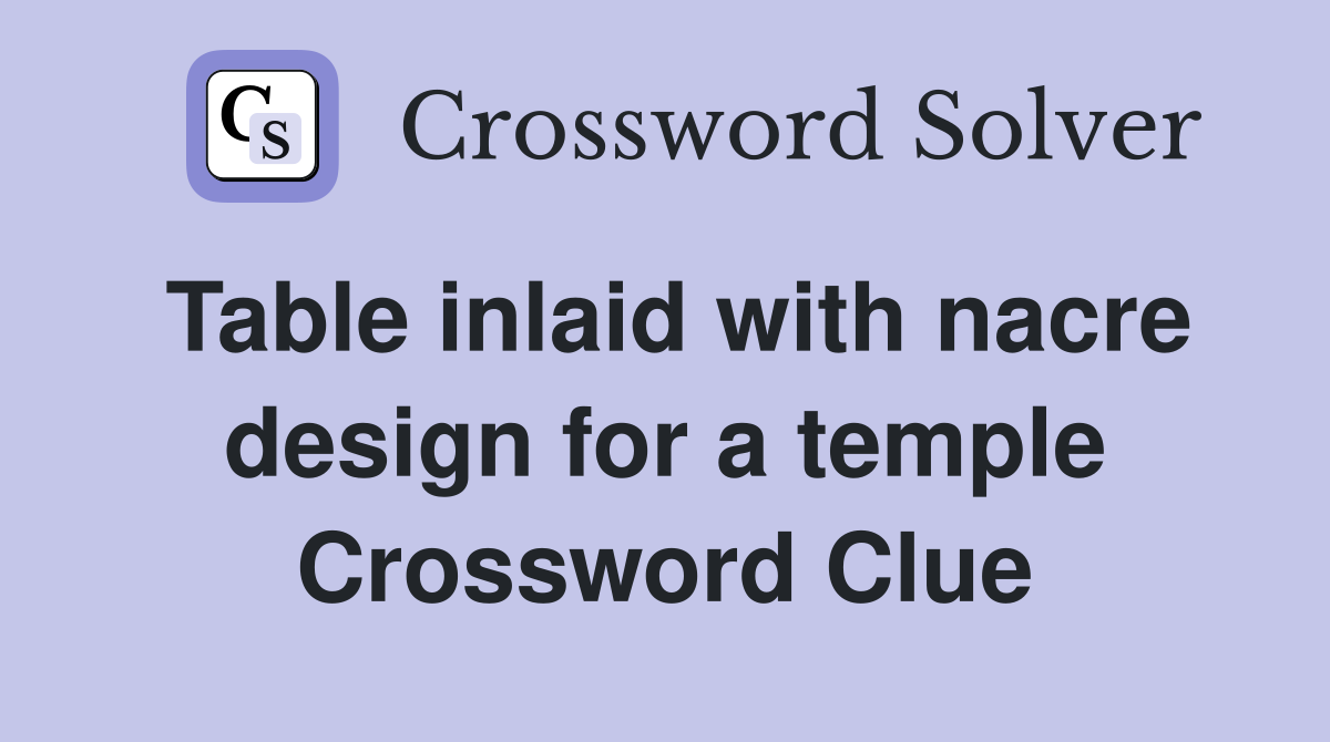 Table inlaid with nacre design for a temple Crossword Clue
