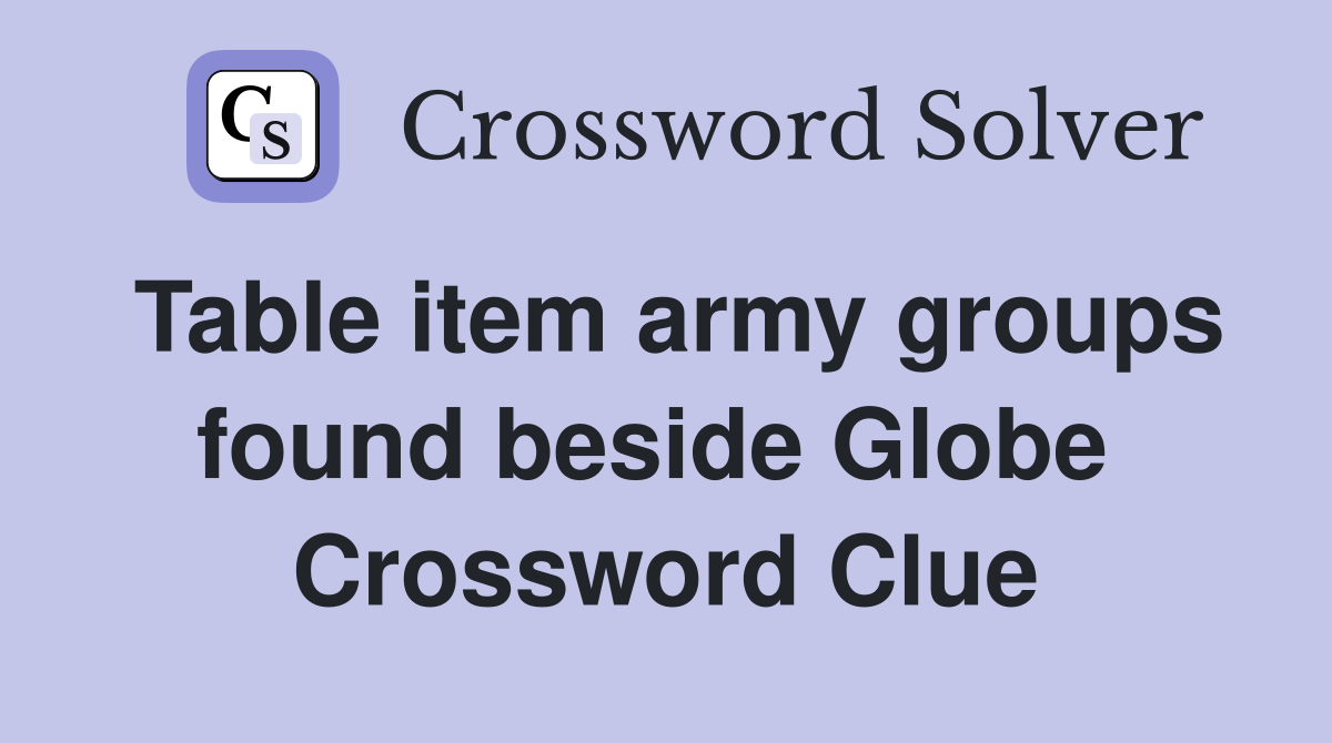 Table item army groups found beside Globe  Crossword Clue