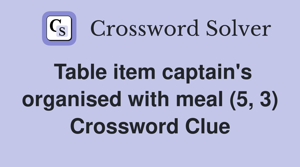 Table item captain's organised with meal (5, 3) Crossword Clue