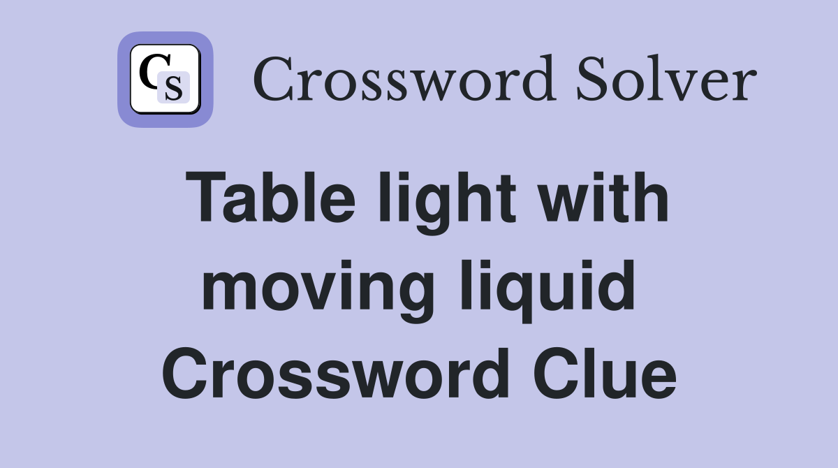 Table light with moving liquid Crossword Clue