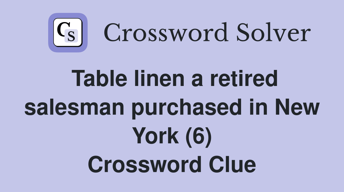 Table linen a retired salesman purchased in New York (6) Crossword Clue