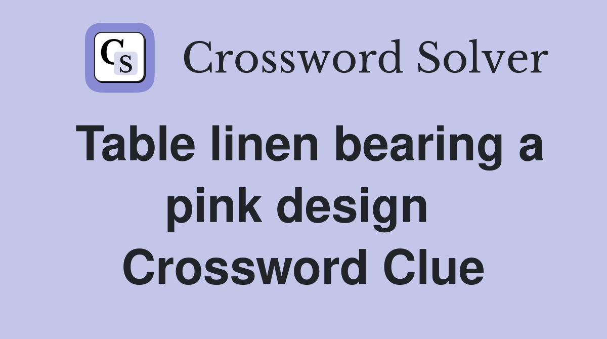 Table linen bearing a pink design  Crossword Clue